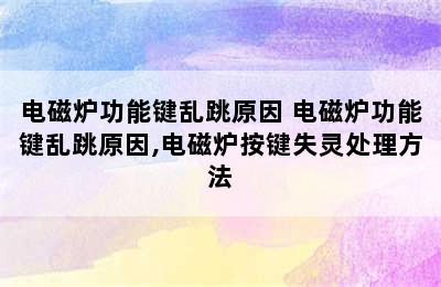 电磁炉功能键乱跳原因 电磁炉功能键乱跳原因,电磁炉按键失灵处理方法